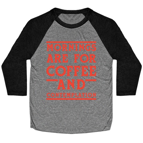 Morning Are For Coffee And Contemplation Baseball Tee