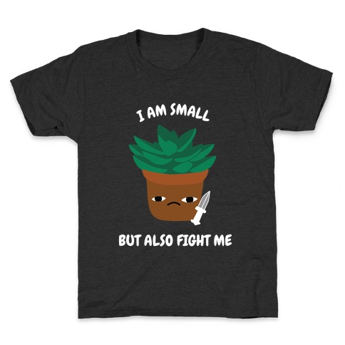 I Am Small But Also Fight Me (Succulent) Kids T-Shirt
