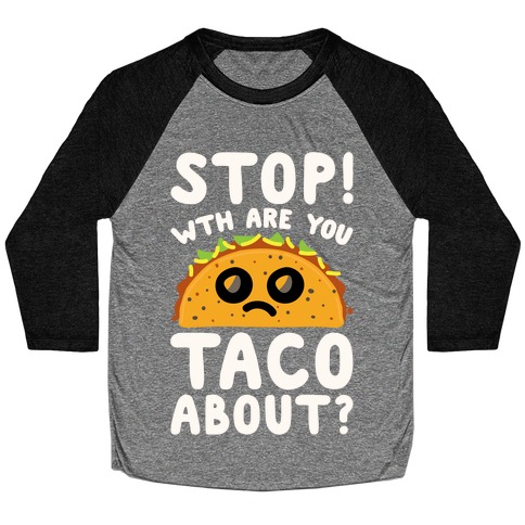 Stop WTH Are You Taco About Parody White Print Baseball Tee