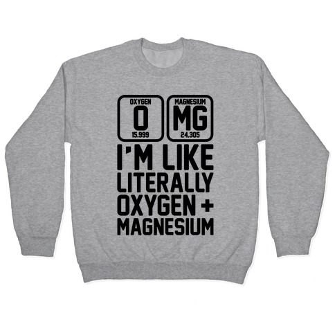 OMG I'm Like Literally Oxygen and Magnesium Pullover