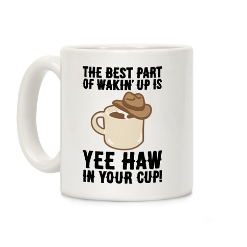 The Best Part of Wakin' Up Is Yee Haw In Your Cup Parody Coffee Mug