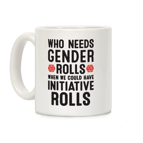 Who Needs Gender Rolls When We Could Have Initiative Rolls Coffee Mug