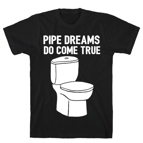 Pipe Dreams Do Come True T-Shirt