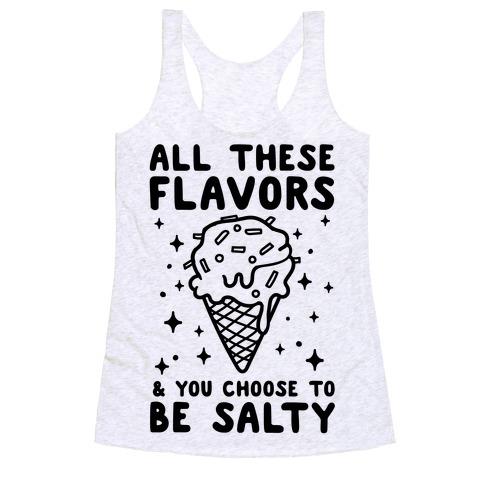 All These Flavors And You Choose To Be Salty Racerback Tank Tops Lookhuman