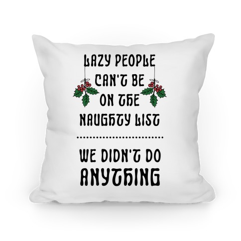 Lazy People Can't Be on the Naughty List We Didn't Do Anything Pillow