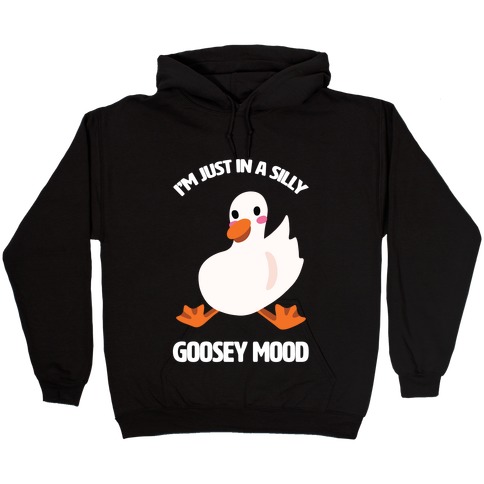 I'm Just in a Silly Goosey Mood Hooded Sweatshirt