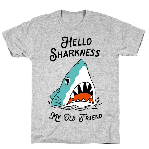 Hello Sharkness My Old Friend T-Shirt