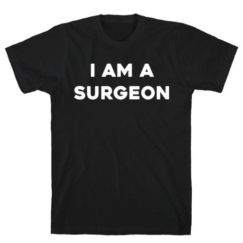I Am A Surgeon T-Shirt