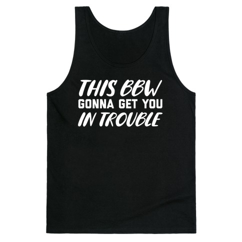 This Bbw Gonna Get You In Trouble Tank Top