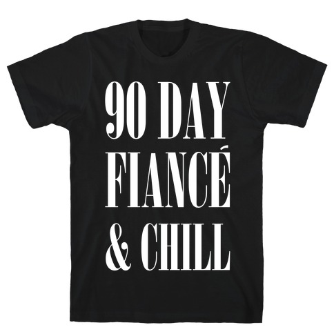 90 Day Fiance' & Chill T-Shirt