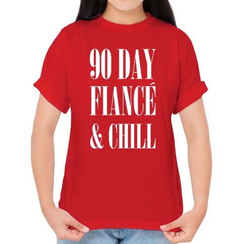 90 Day Fiance' & Chill T-Shirts | LookHUMAN