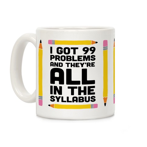 I Got 99 Problems And They're All In The Syllabus Teacher Coffee Mug
