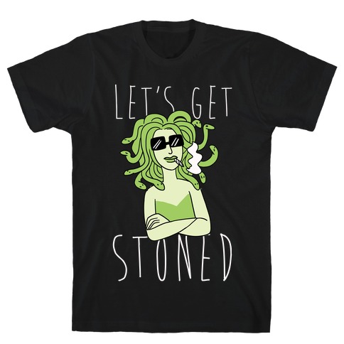 Let's Get Stoned - Medusa T-Shirt