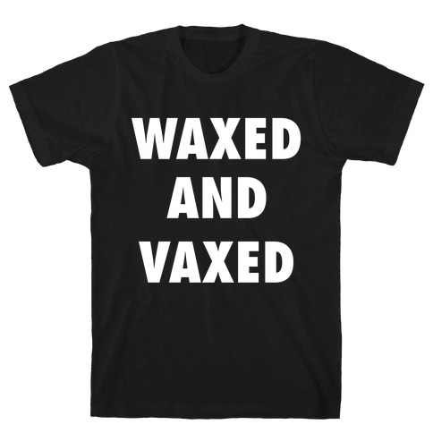 Waxed And Vaxed T-Shirt