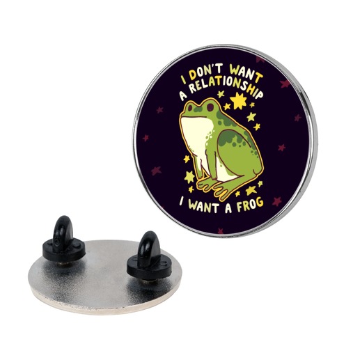 I Don't Want a Relationship I Want a Frog Pin