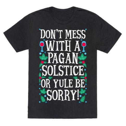 Don't Mess With A Pagan Solstice Or Yule Be Sorry! T-Shirt
