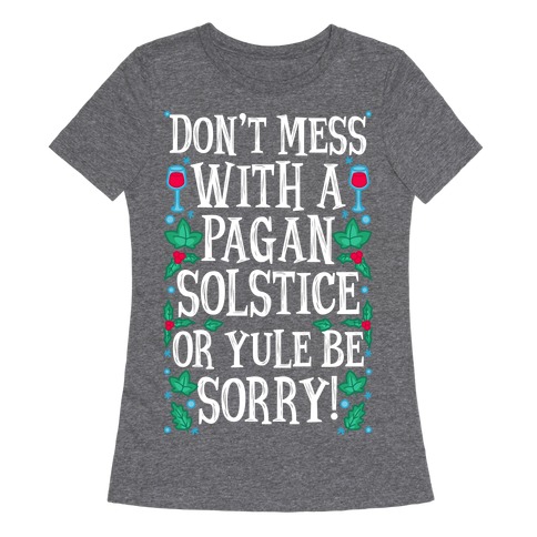 Don't Mess With A Pagan Solstice Or Yule Be Sorry! Womens T-Shirt