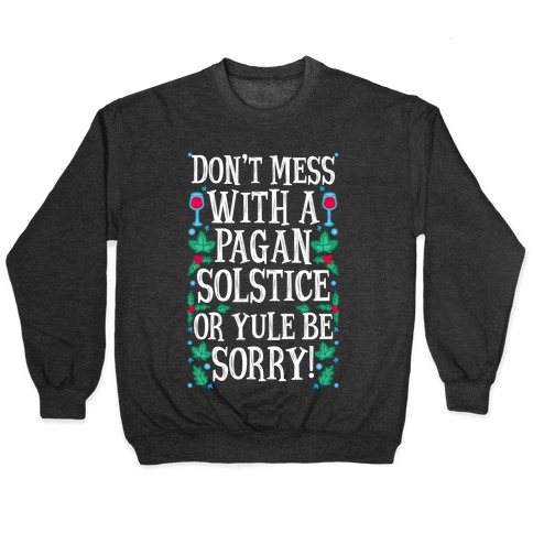 Don't Mess With A Pagan Solstice Or Yule Be Sorry! Pullover
