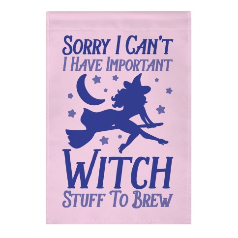 Sorry I Can't I Have Important Witch Stuff To Brew Garden Flag