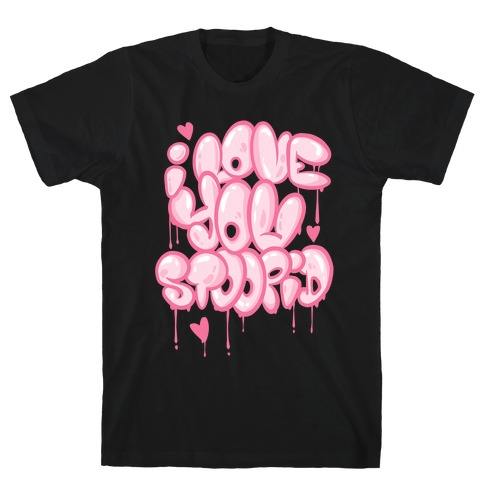 I Love You Stoopid T-Shirt