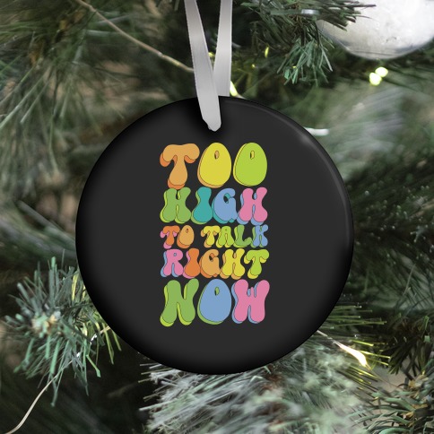 Too High To Talk Right Now Ornament