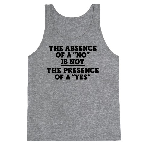 The Absence Of A "No" Is Not The Presence Of A "Yes" - Consent Tank Top