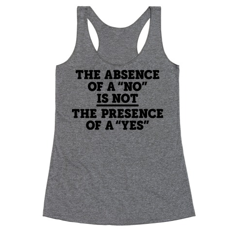 The Absence Of A "No" Is Not The Presence Of A "Yes" - Consent Racerback Tank Top