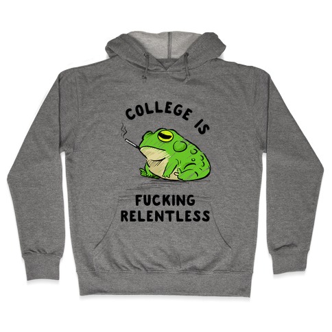College Is F***ing Relentless Hooded Sweatshirt