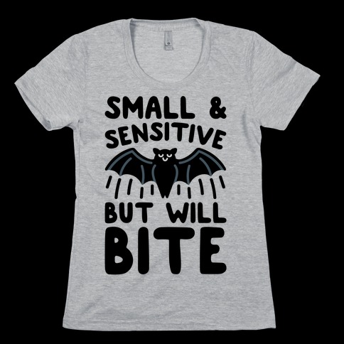 Small & Sensitive But Will Bite Womens T-Shirt