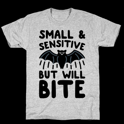 Small & Sensitive But Will Bite T-Shirt