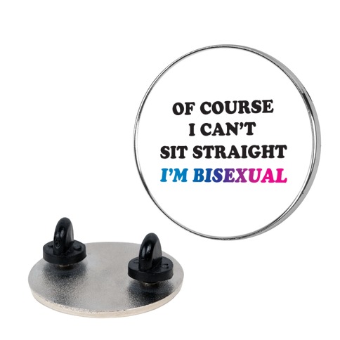 Of Course I Can't Sit Straight I'm Bisexual Pin