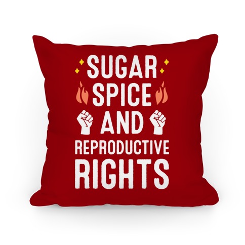 Sugar, Spice, And Reproductive Rights Pillow