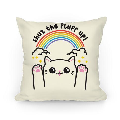 Shut The Fluff Up! Cat Pillow