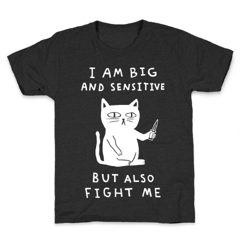 I Am Big And Sensitive But Also Fight Me Kids T-Shirt