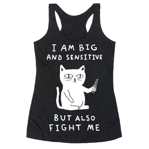 I Am Big And Sensitive But Also Fight Me Racerback Tank Top