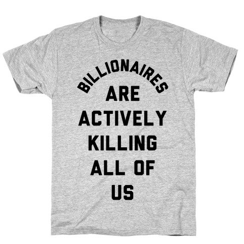 Billionaires are Actively Killing All of Us T-Shirt
