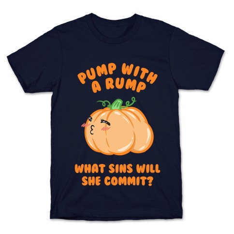 Pump With a Rump What Sins Will She Commit? T-Shirt