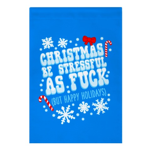 Christmas Be Stressful As F*** (But Happy Holidays) Garden Flag