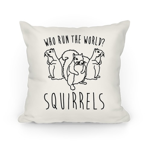 Who Run The World Squirrels Parody Pillow