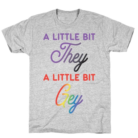 A Little Bit They, A Little Bit Gey T-Shirt