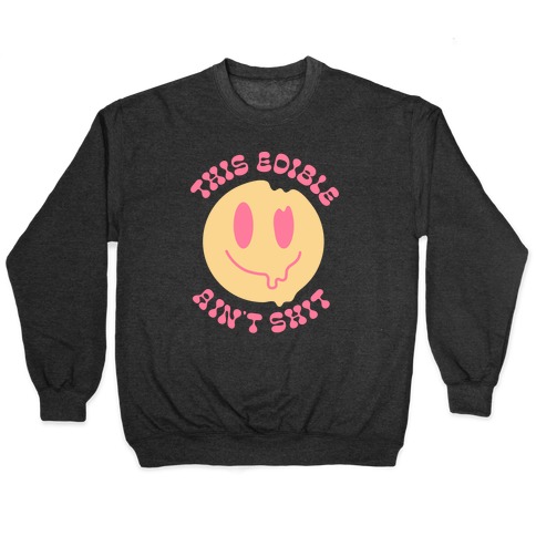 This Edible Ain't Shit Melting Smiley  Pullover