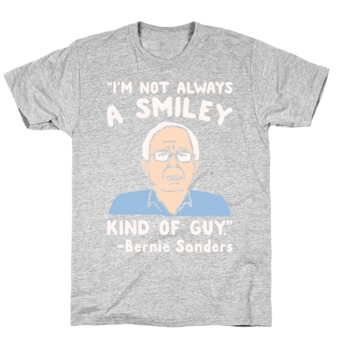 I'm Not Always A Smiley Kind of Guy Bernie Sanders Quote White Print T-Shirt