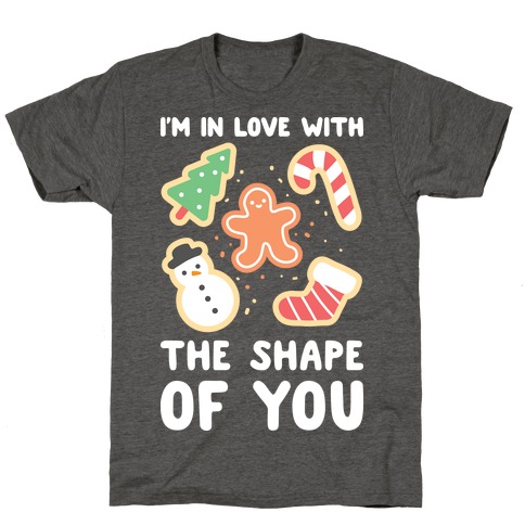 I'm In Love With The Shape Of You (Christmas Cookies) T-Shirt