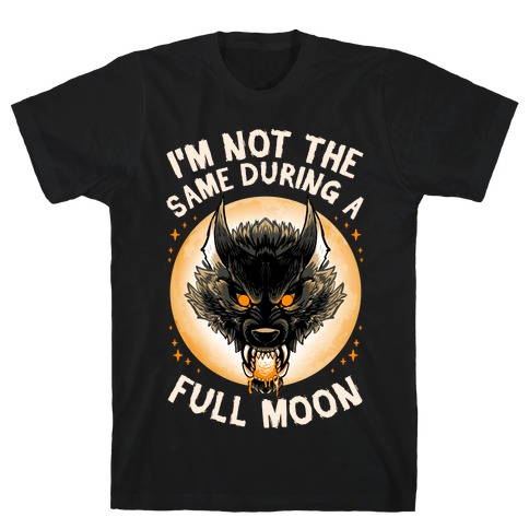 I'm Not The Same On A Full Moon T-Shirt