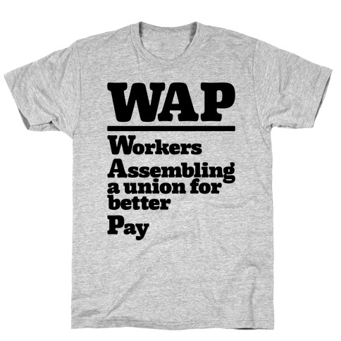 WAP Workers Assembing A Union For Better Pay T-Shirt