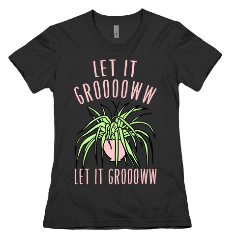 Let It Grow Let It Grow Womens T-Shirt