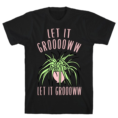 Let It Grow Let It Grow T-Shirt