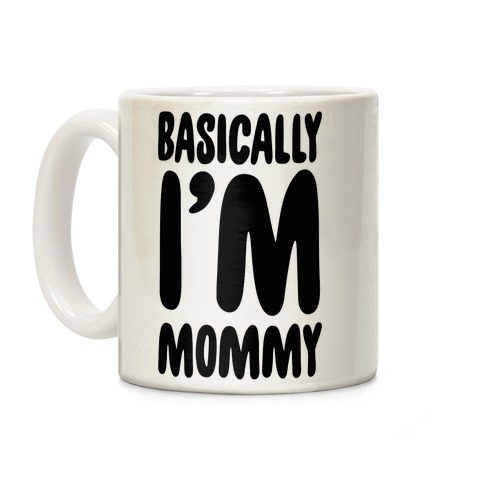 Basically I'm Mommy Coffee Mug