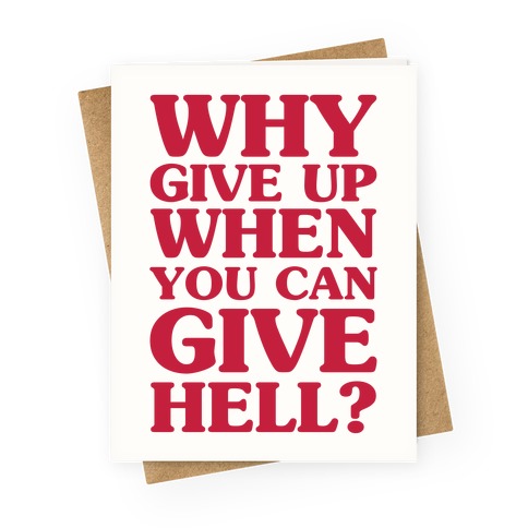 Why Give Up When You Can Give Hell Greeting Card