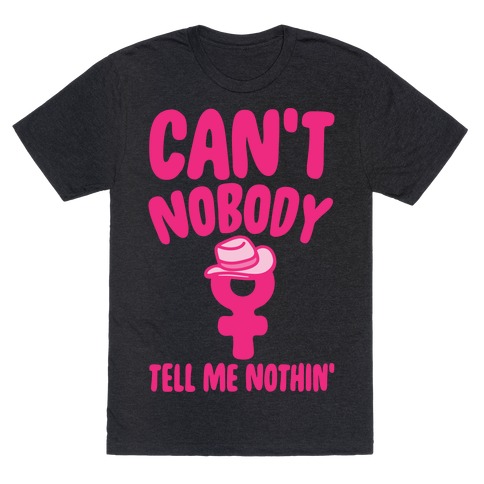 Can't Nobody Tell Me Nothing Feminist Parody White Print T-Shirt